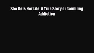 Read She Bets Her Life: A True Story of Gambling Addiction Ebook Free