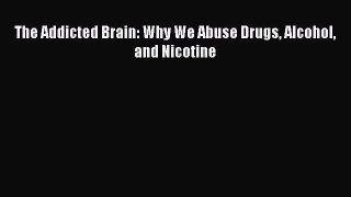 Download The Addicted Brain: Why We Abuse Drugs Alcohol and Nicotine PDF Online