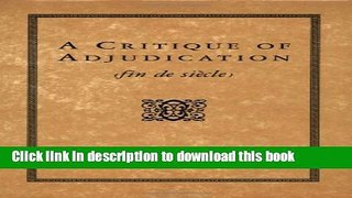 Download A Critique of Adjudication [fin de siÃ¨cle]  PDF Online
