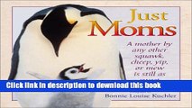 Download Just Moms : A Mother by Any Other Squawk, Cheep, Yip or Mew Is Still as Sweet Free Books
