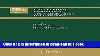 Read Catastrophe Modeling: A New Approach to Managing Risk (Huebner International Series on Risk,