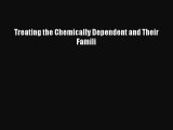 Read Treating the Chemically Dependent and Their Famili Ebook Free
