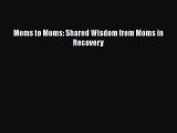 Read Moms to Moms: Shared Wisdom from Moms in Recovery Ebook Free