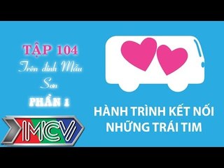 Hành Trình Kết Nối Những Trái Tim - Tập 104 - Trên đỉnh Mẫu Sơn - Phần 1