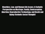Read Bioethics Law and Human Life Issues: A Catholic Perspective on Marriage Family Contraception