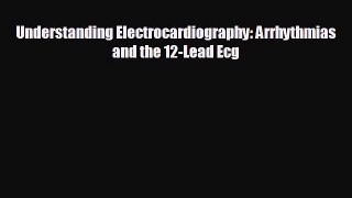 Download Understanding Electrocardiography: Arrhythmias and the 12-Lead Ecg PDF Online