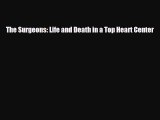 Download The Surgeons: Life and Death in a Top Heart Center PDF Online