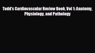 Read Todd's Cardiovascular Review Book Vol 1: Anatomy Physiology and Pathology Ebook Free