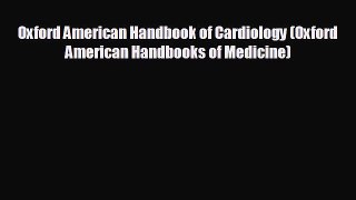 Download Oxford American Handbook of Cardiology (Oxford American Handbooks of Medicine) PDF