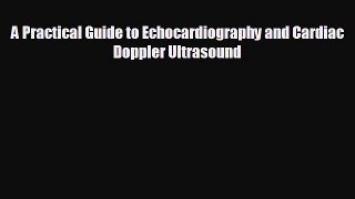Read A Practical Guide to Echocardiography and Cardiac Doppler Ultrasound Ebook Free