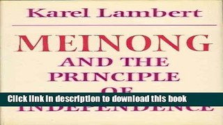 Download Meinong and the Principle of Independence: Its Place in Meinong s Theory of Objects and