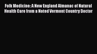 Read Folk Medicine: A New England Almanac of Natural Health Care from a Noted Vermont Country