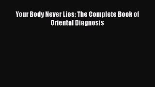 Read Your Body Never Lies: The Complete Book of Oriental Diagnosis Ebook Free