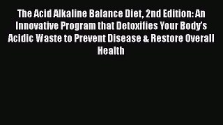 Read The Acid Alkaline Balance Diet 2nd Edition: An Innovative Program that Detoxifies Your