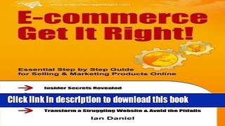 Read E-commerce Get It Right!: Essential Step by Step Guide for Selling   Marketing Products