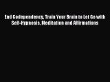 Download End Codependency Train Your Brain to Let Go with Self-Hypnosis Meditation and Affirmations