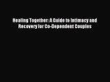 Read Healing Together: A Guide to Intimacy and Recovery for Co-Dependent Couples Ebook Free