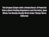 Read The Dragon Slayer with a Heavy Heart: A Powerful Story about Finding Happiness and Serenity...Even