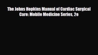 Read The Johns Hopkins Manual of Cardiac Surgical Care: Mobile Medicine Series 2e Ebook Free