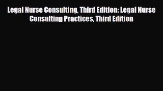 Read Legal Nurse Consulting Third Edition: Legal Nurse Consulting Practices Third Edition Ebook