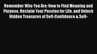 Read Remember Who You Are: How to Find Meaning and Purpose Reclaim Your Passion for Life and