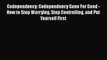 Read Codependency: Codependency Gone For Good - How to Stop Worrying Stop Controlling and Put