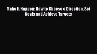 Download Make It Happen: How to Choose a Direction Set Goals and Achieve Targets Ebook Online