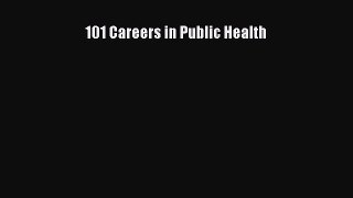 Read 101 Careers in Public Health Ebook Free