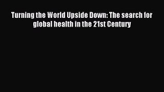 Read Turning the World Upside Down: The search for global health in the 21st Century Ebook