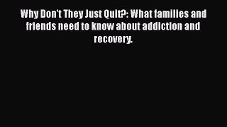 Read Why Don't They Just Quit?: What families and friends need to know about addiction and