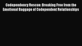 Download Codependency Rescue: Breaking Free from the Emotional Baggage of Codependent Relationships