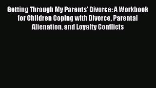 Read Getting Through My Parents' Divorce: A Workbook for Children Coping with Divorce Parental