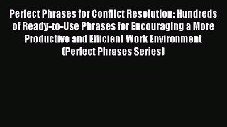 Read Perfect Phrases for Conflict Resolution: Hundreds of Ready-to-Use Phrases for Encouraging