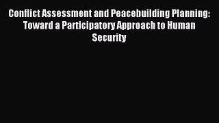 Read Conflict Assessment and Peacebuilding Planning: Toward a Participatory Approach to Human