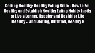 Read Getting Healthy: Healthy Eating Bible - How to Eat Healthy and Establish Healthy Eating