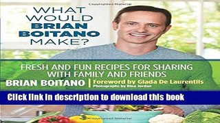Read What Would Brian Boitano Make?: Fresh And Fun Recipes For Sharing With Family And Friends