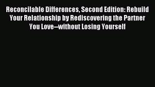 Read Reconcilable Differences Second Edition: Rebuild Your Relationship by Rediscovering the