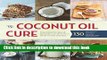 Read The Coconut Oil Cure: Essential Recipes and Remedies to Heal Your Body Inside and Out  Ebook
