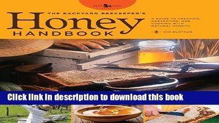 Read The Backyard Beekeeper s Honey Handbook: A Guide to Creating, Harvesting, and Baking with