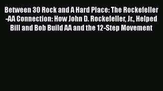 Download Between 30 Rock and A Hard Place: The Rockefeller-AA Connection: How John D. Rockefeller