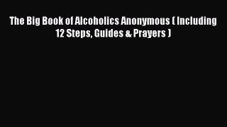 Read The Big Book of Alcoholics Anonymous ( Including 12 Steps Guides & Prayers ) Ebook Free