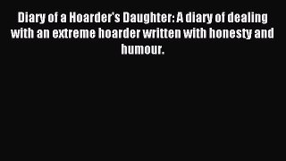 Read Diary of a Hoarder's Daughter: A diary of dealing with an extreme hoarder written with