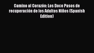 Read Camino al Corazón: Los Doce Pasos de recuperación de los Adultos Niños (Spanish Edition)