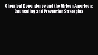 Read Chemical Dependency and the African American: Counseling and Prevention Strategies Ebook