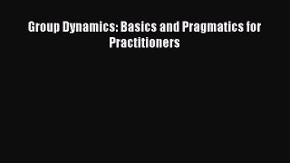 Download Group Dynamics: Basics and Pragmatics for Practitioners PDF Online