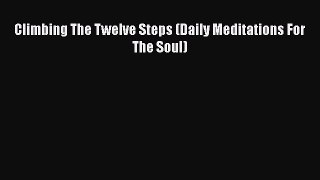 Read Climbing The Twelve Steps (Daily Meditations For The Soul) Ebook Free