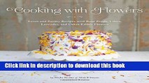 Read Cooking with Flowers: Sweet and Savory Recipes with Rose Petals, Lilacs, Lavender, and Other