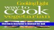 Read Cooking Light Way to Cook Vegetarian: The Complete Visual Guide to Healthy Vegetarian   Vegan