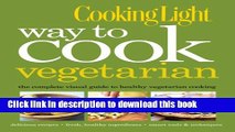 Read Cooking Light Way to Cook Vegetarian: The Complete Visual Guide to Healthy Vegetarian   Vegan