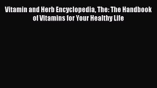 Read Vitamin and Herb Encyclopedia The: The Handbook of Vitamins for Your Healthy Life Ebook